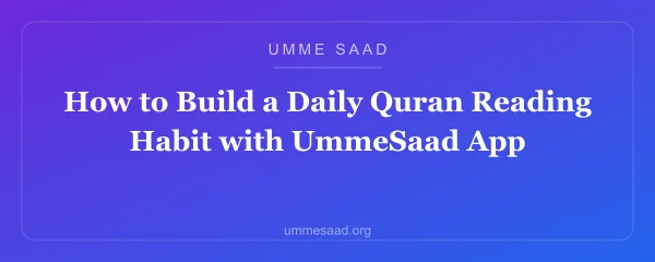 How to Build a Daily Quran Reading Habit with UmmeSaad App