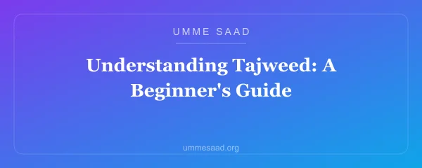 Understanding Tajweed Rules: A Beginner's Guide with UmmeSaad